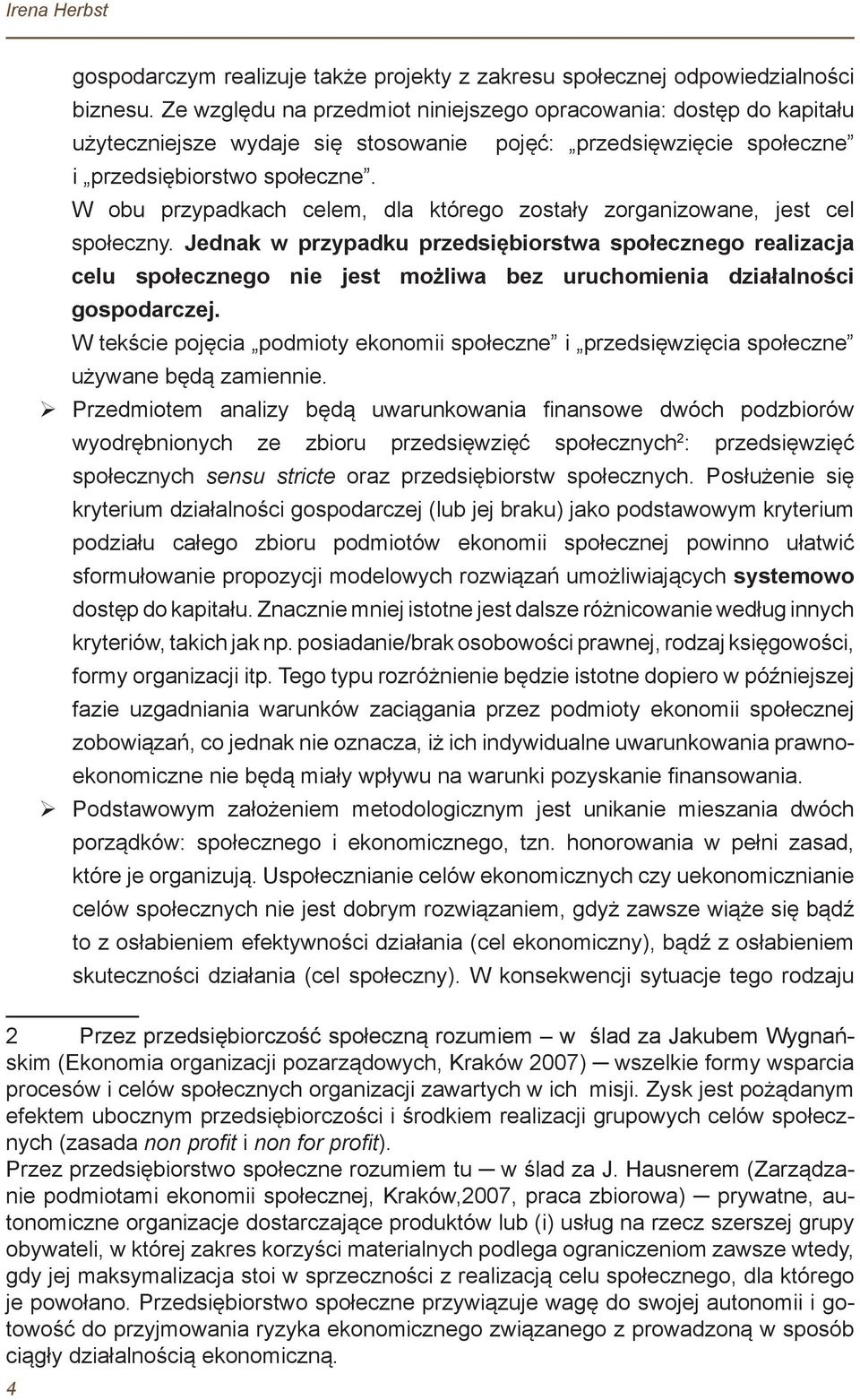 pojęć: przedsięwzięcie społeczne W obu przypadkach celem, dla którego zostały zorganizowane, jest cel społeczny.