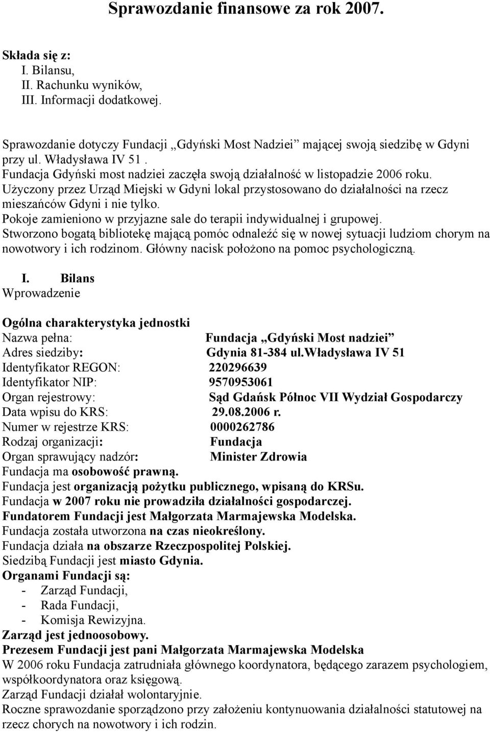 Użyczony przez Urząd Miejski w Gdyni lokal przystosowano do działalności na rzecz mieszańców Gdyni i nie tylko. Pokoje zamieniono w przyjazne sale do terapii indywidualnej i grupowej.