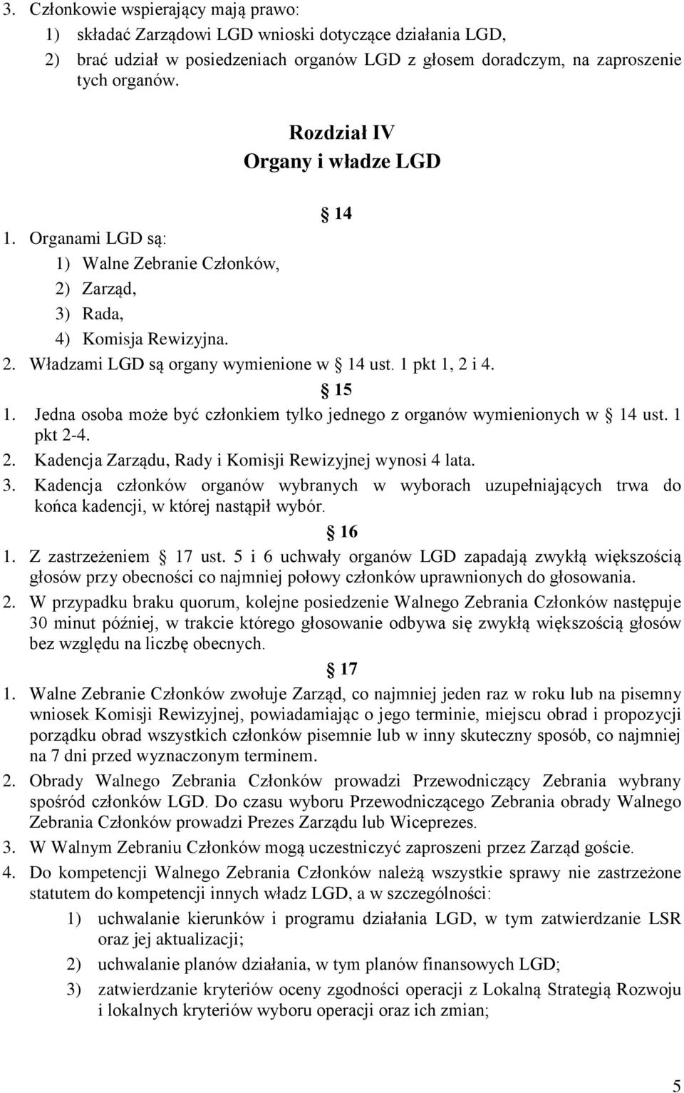 Jedna osoba może być członkiem tylko jednego z organów wymienionych w 14 ust. 1 pkt 2-4. 2. Kadencja Zarządu, Rady i Komisji Rewizyjnej wynosi 4 lata. 3.