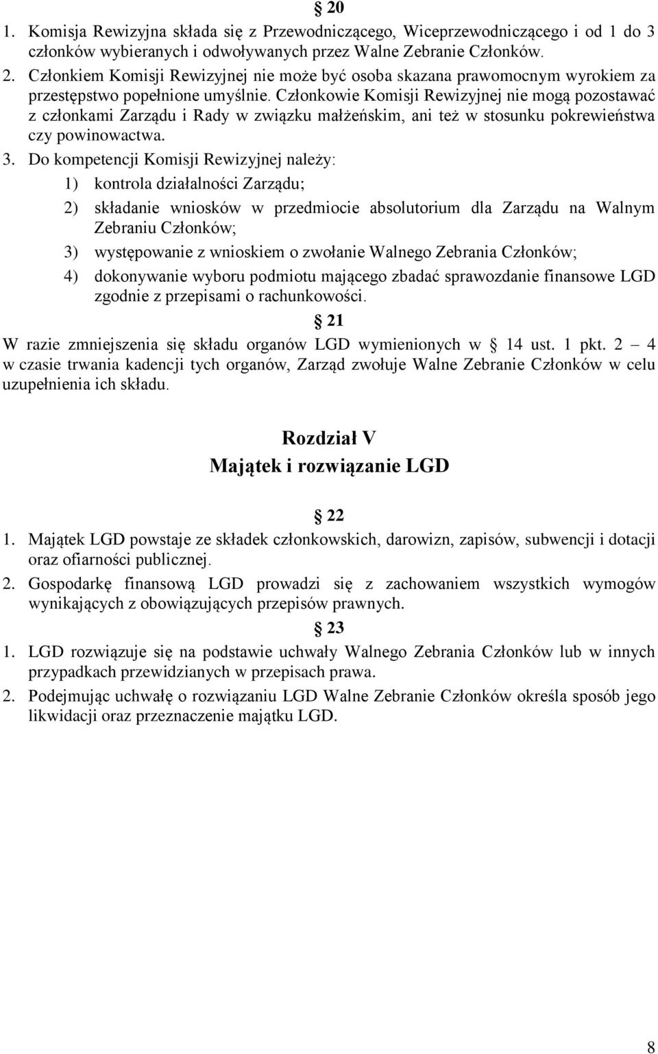 Członkowie Komisji Rewizyjnej nie mogą pozostawać z członkami Zarządu i Rady w związku małżeńskim, ani też w stosunku pokrewieństwa czy powinowactwa. 3.