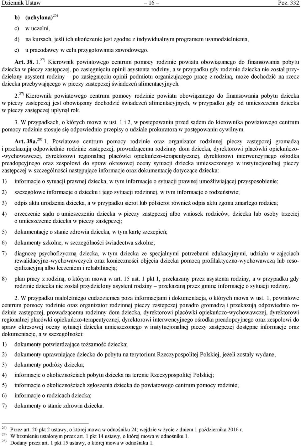 27) Kierownik powiatowego centrum pomocy rodzinie powiatu obowiązanego do finansowania pobytu dziecka w pieczy zastępczej, po zasięgnięciu opinii asystenta rodziny, a w przypadku gdy rodzinie dziecka