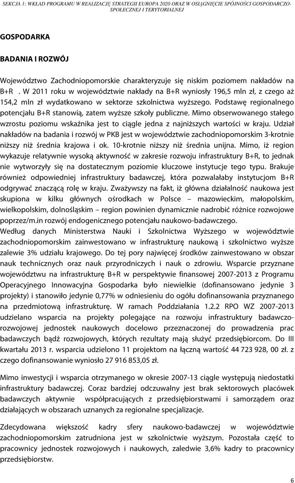 Podstawę regionalnego potencjału B+R stanowią, zatem wyższe szkoły publiczne. Mimo obserwowanego stałego wzrostu poziomu wskaźnika jest to ciągle jedna z najniższych wartości w kraju.