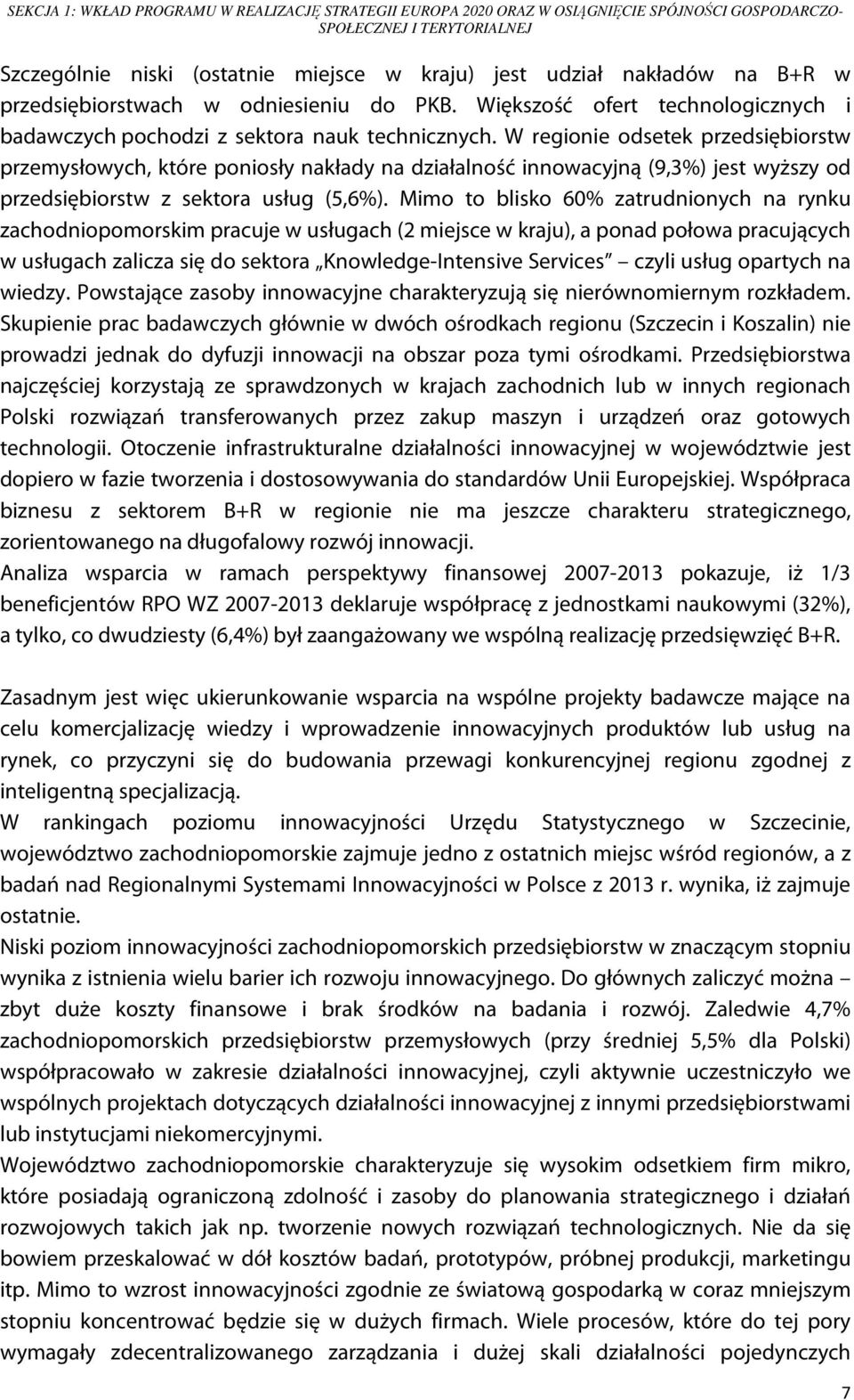 W regionie odsetek przedsiębiorstw przemysłowych, które poniosły nakłady na działalność innowacyjną (9,3%) jest wyższy od przedsiębiorstw z sektora usług (5,6%).