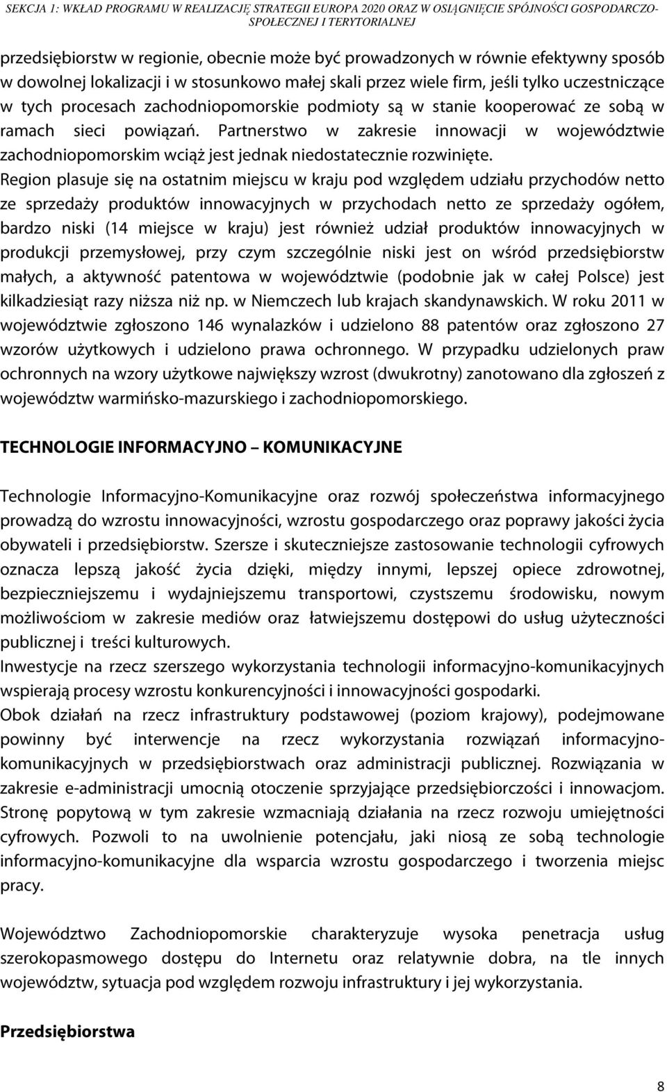 sieci powiązań. Partnerstwo w zakresie innowacji w województwie zachodniopomorskim wciąż jest jednak niedostatecznie rozwinięte.