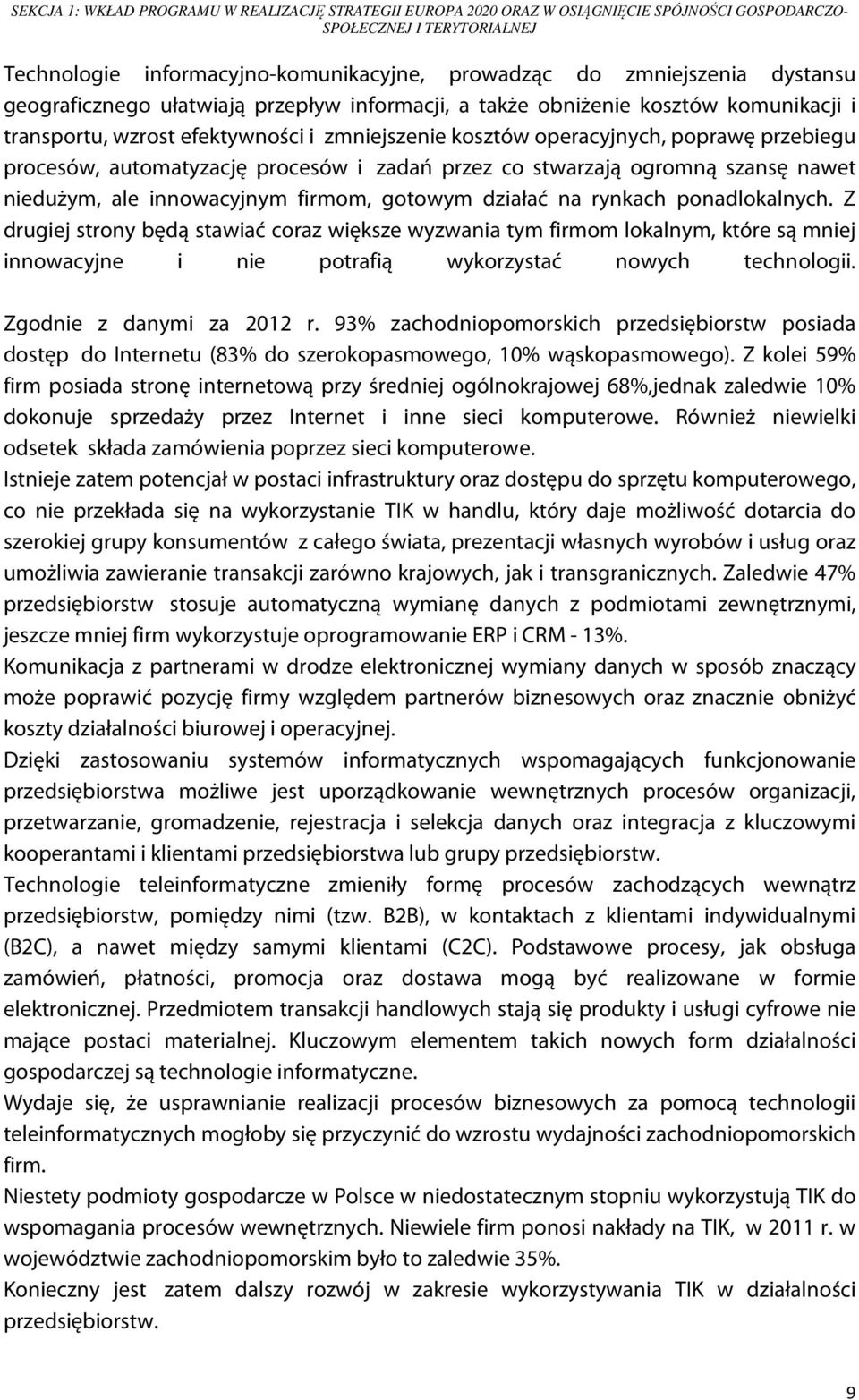 automatyzację procesów i zadań przez co stwarzają ogromną szansę nawet niedużym, ale innowacyjnym firmom, gotowym działać na rynkach ponadlokalnych.