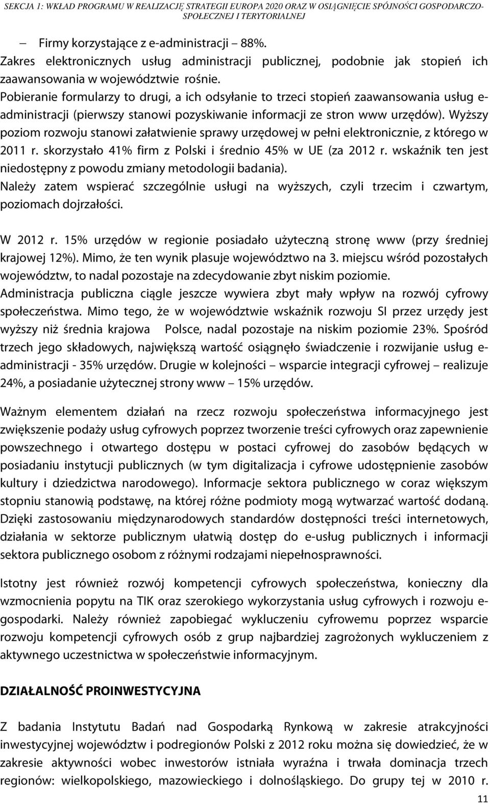 Pobieranie formularzy to drugi, a ich odsyłanie to trzeci stopień zaawansowania usług e- administracji (pierwszy stanowi pozyskiwanie informacji ze stron www urzędów).