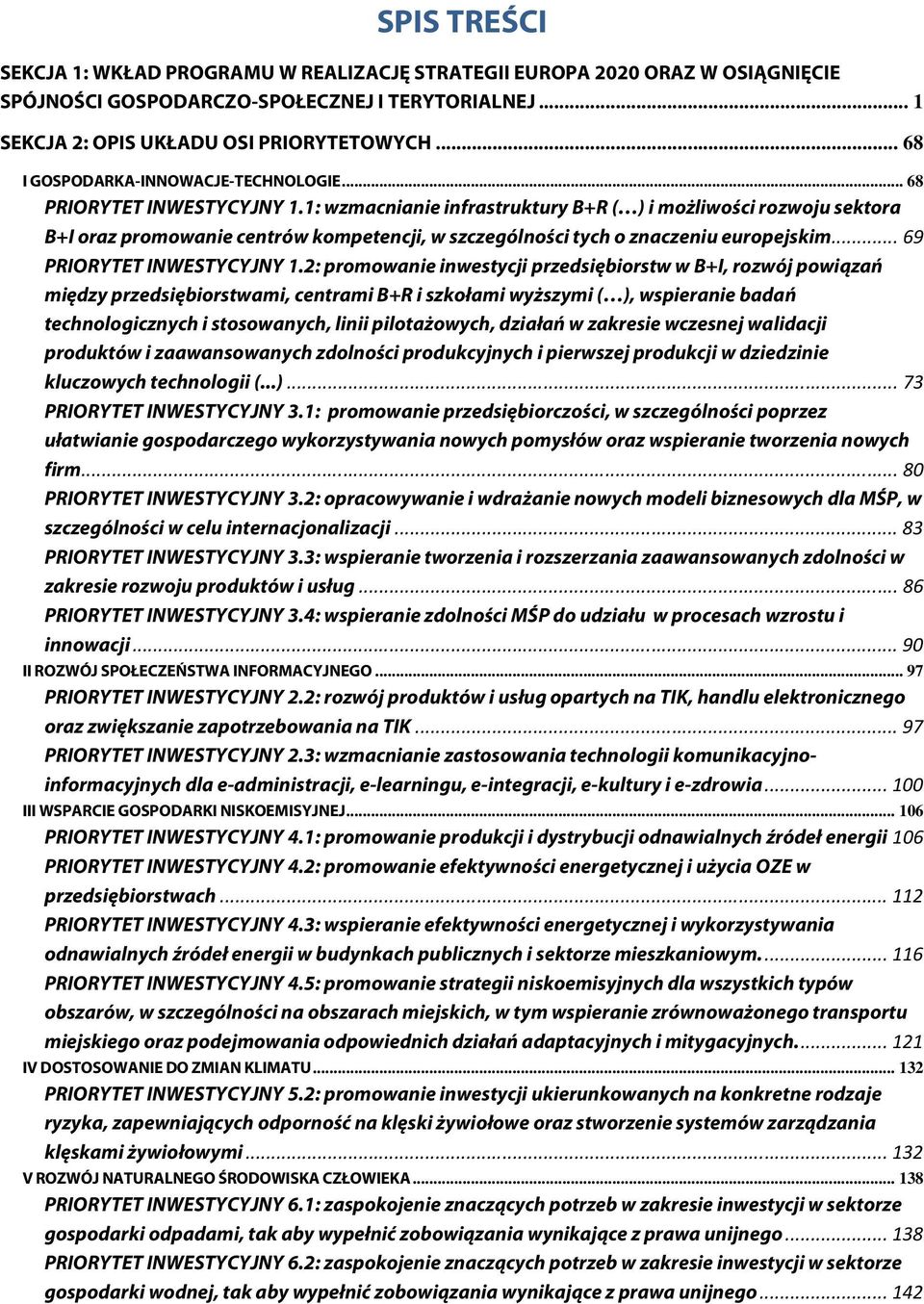 1: wzmacnianie infrastruktury B+R ( ) i możliwości rozwoju sektora B+I oraz promowanie centrów kompetencji, w szczególności tych o znaczeniu europejskim... 69 PRIORYTET INWESTYCYJNY 1.