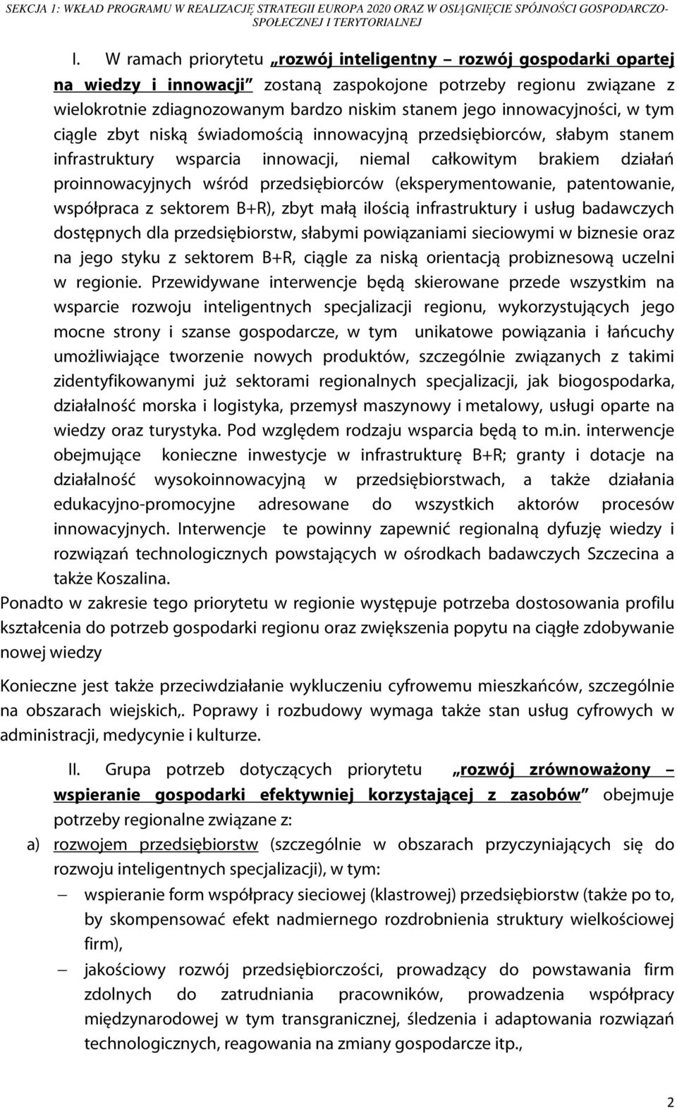 innowacyjności, w tym ciągle zbyt niską świadomością innowacyjną przedsiębiorców, słabym stanem infrastruktury wsparcia innowacji, niemal całkowitym brakiem działań proinnowacyjnych wśród