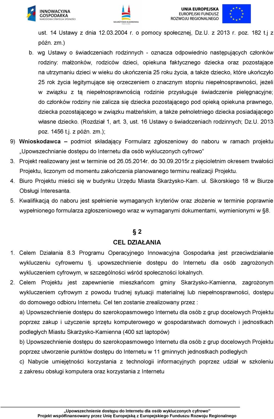 ukończenia 25 roku życia, a także dziecko, które ukończyło 25 rok życia legitymujące się orzeczeniem o znacznym stopniu niepełnosprawności, jeżeli w związku z tą niepełnosprawnością rodzinie