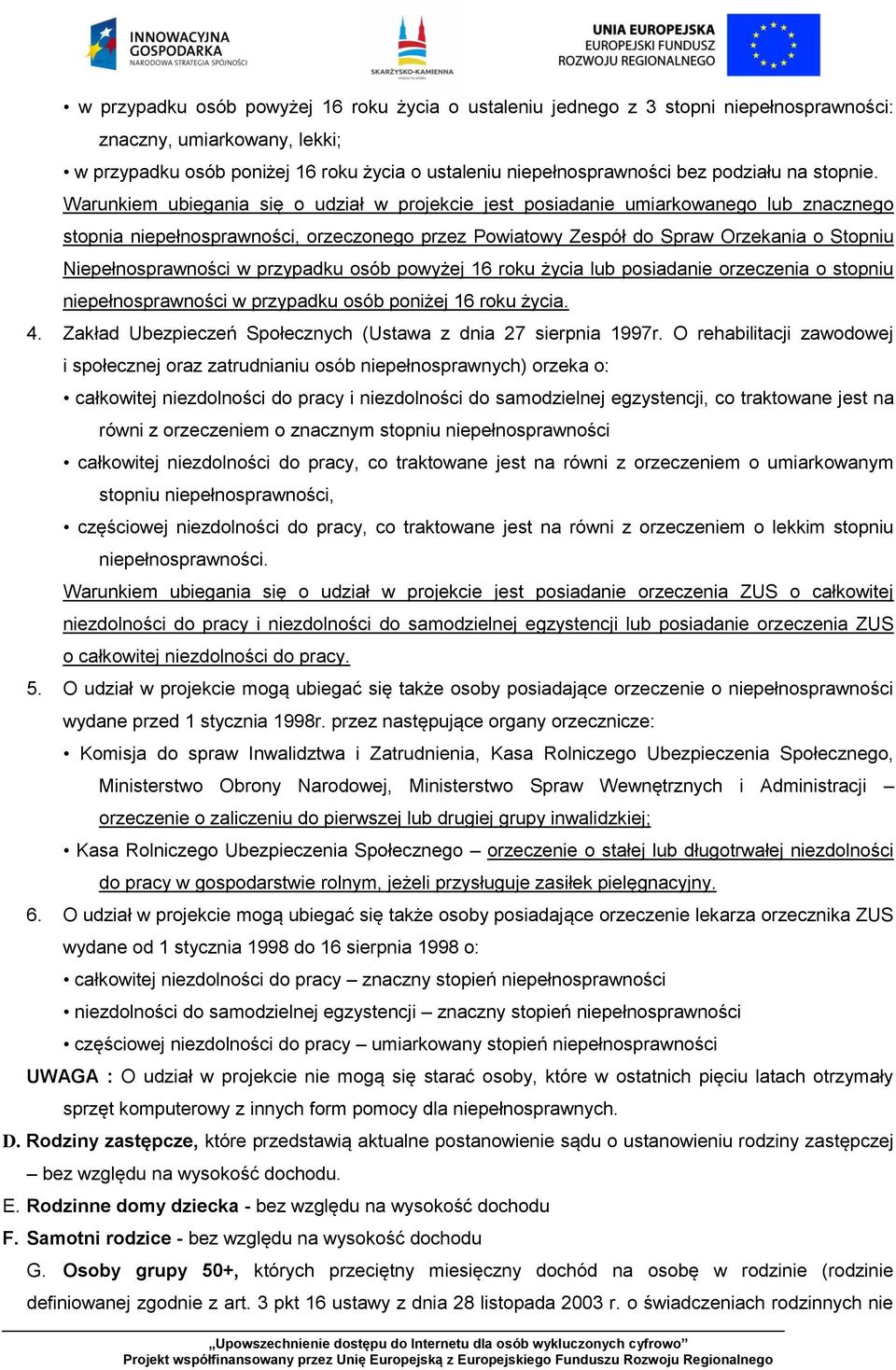 Warunkiem ubiegania się o udział w projekcie jest posiadanie umiarkowanego lub znacznego stopnia niepełnosprawności, orzeczonego przez Powiatowy Zespół do Spraw Orzekania o Stopniu Niepełnosprawności