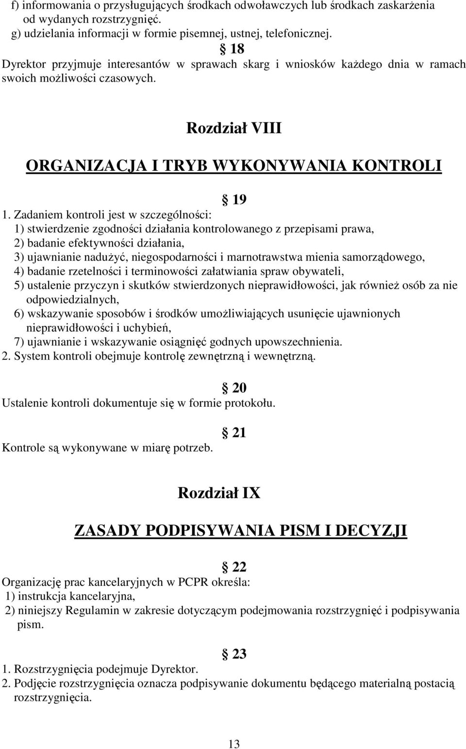 Zadaniem kontroli jest w szczególności: 1) stwierdzenie zgodności działania kontrolowanego z przepisami prawa, 2) badanie efektywności działania, 3) ujawnianie naduŝyć, niegospodarności i