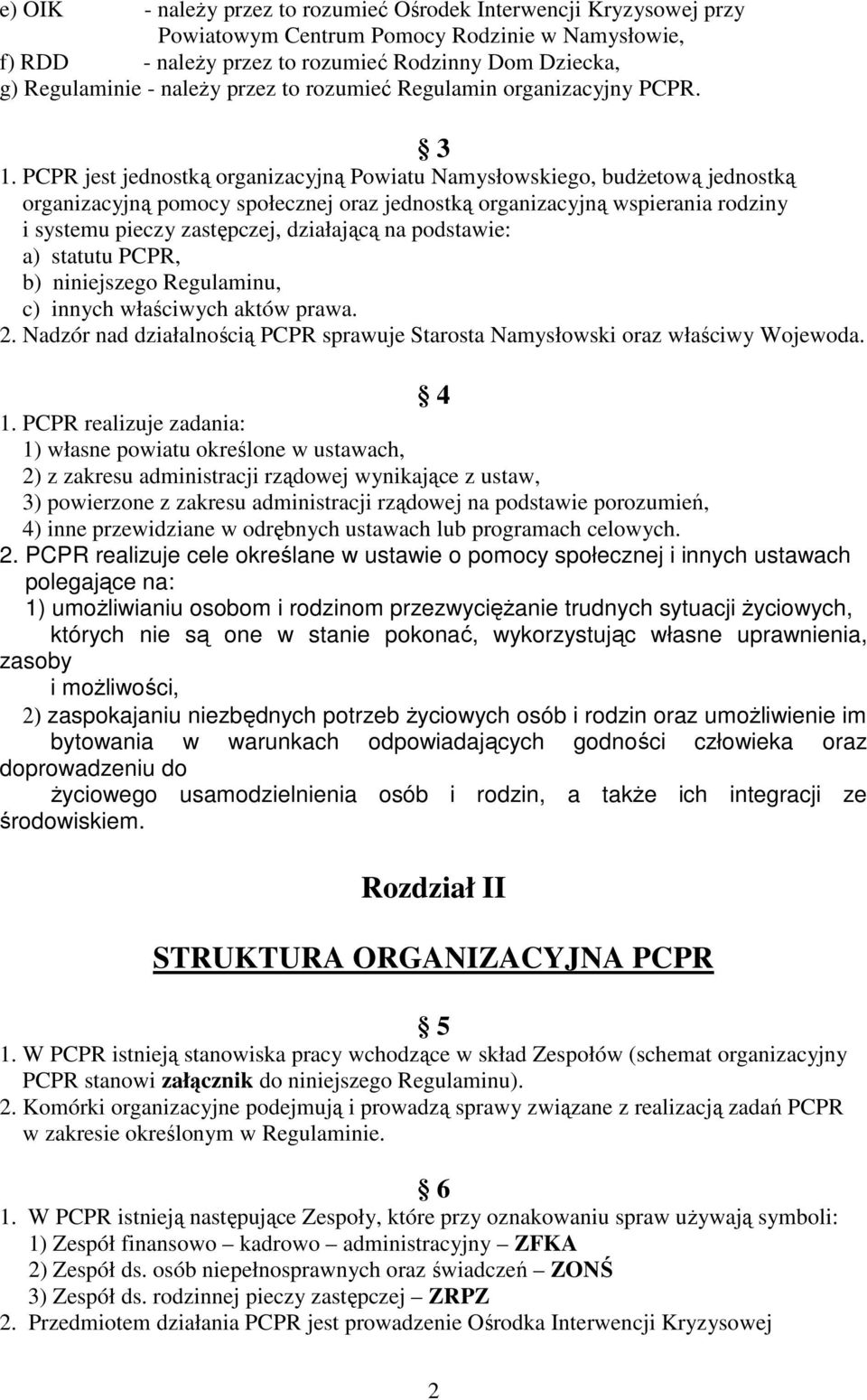 PCPR jest jednostką organizacyjną Powiatu Namysłowskiego, budŝetową jednostką organizacyjną pomocy społecznej oraz jednostką organizacyjną wspierania rodziny i systemu pieczy zastępczej, działającą