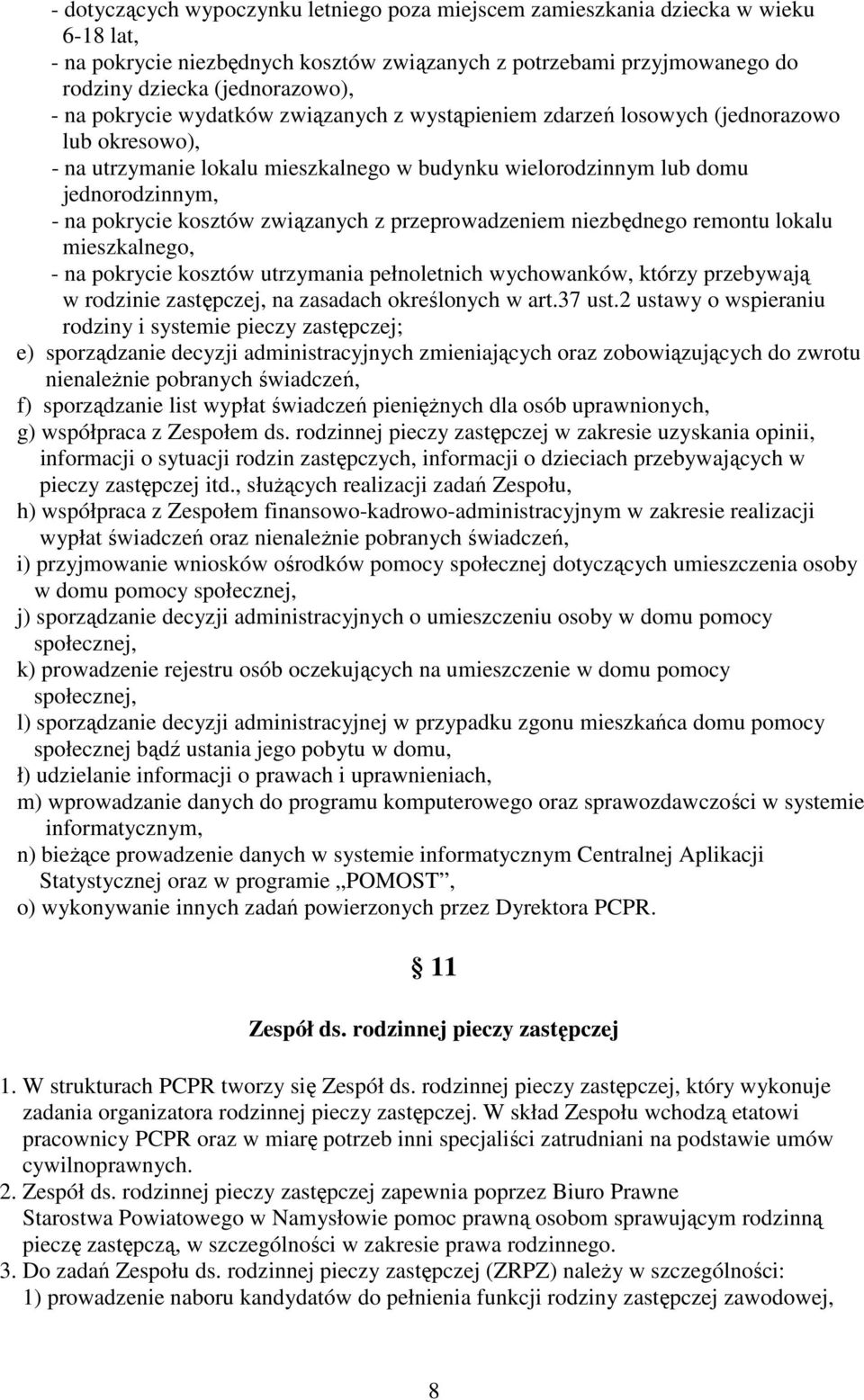 związanych z przeprowadzeniem niezbędnego remontu lokalu mieszkalnego, - na pokrycie kosztów utrzymania pełnoletnich wychowanków, którzy przebywają w rodzinie zastępczej, na zasadach określonych w