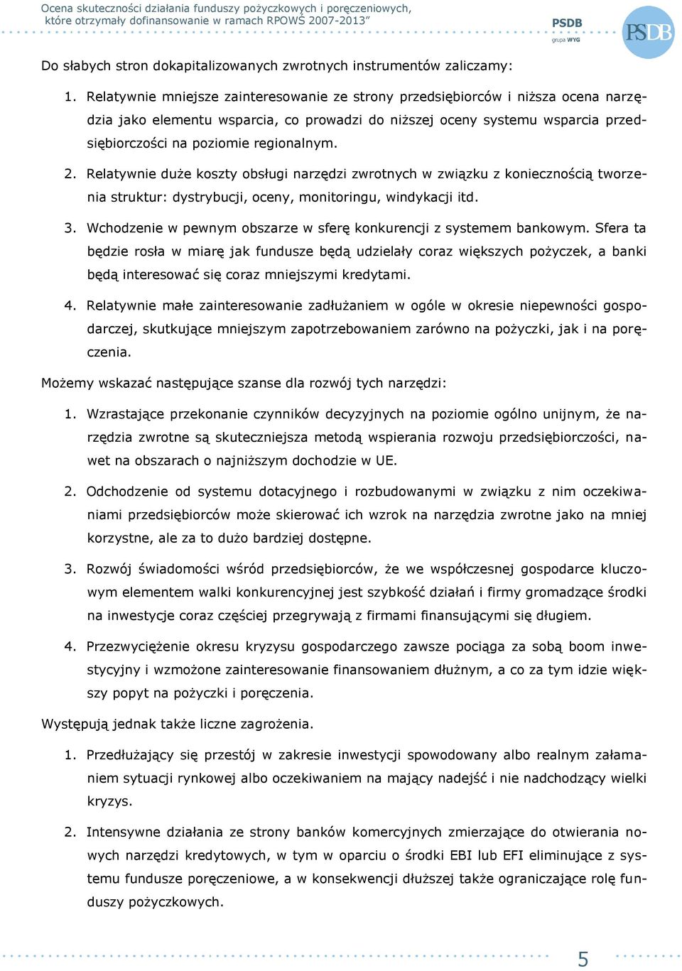 2. Relatywnie duże koszty obsługi narzędzi zwrotnych w związku z koniecznością tworzenia struktur: dystrybucji, oceny, monitoringu, windykacji itd. 3.