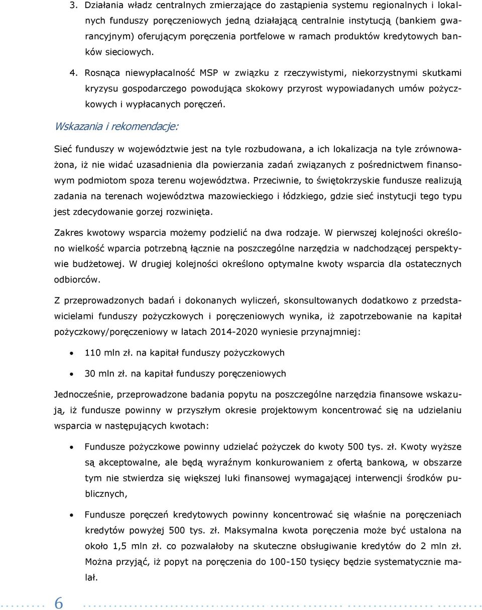 Rosnąca niewypłacalność MSP w związku z rzeczywistymi, niekorzystnymi skutkami kryzysu gospodarczego powodująca skokowy przyrost wypowiadanych umów pożyczkowych i wypłacanych poręczeń.