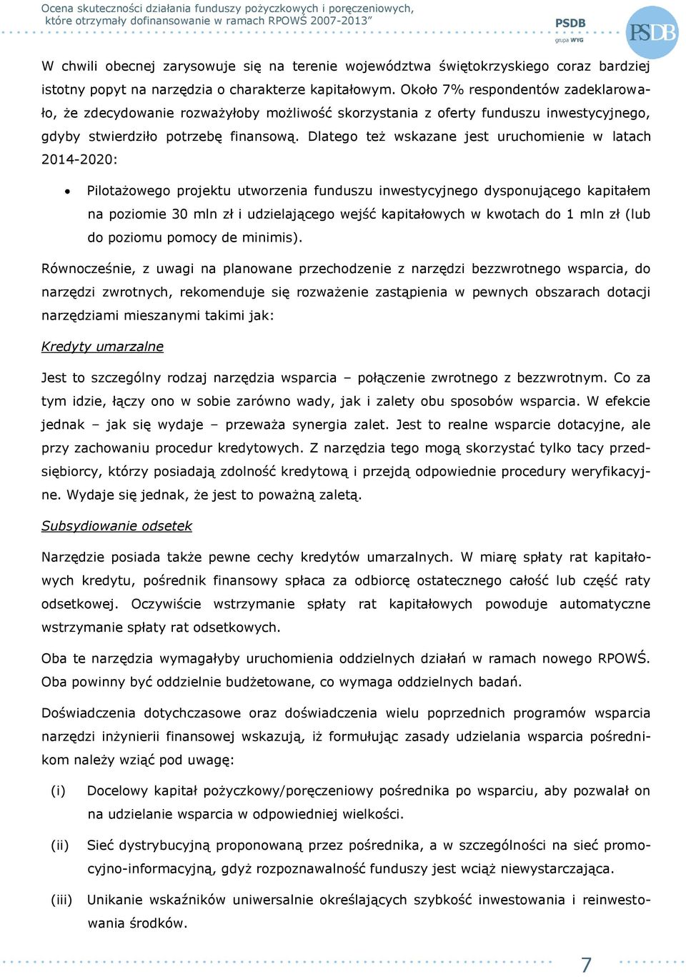 Dlatego też wskazane jest uruchomienie w latach 2014-2020: Pilotażowego projektu utworzenia funduszu inwestycyjnego dysponującego kapitałem na poziomie 30 mln zł i udzielającego wejść kapitałowych w