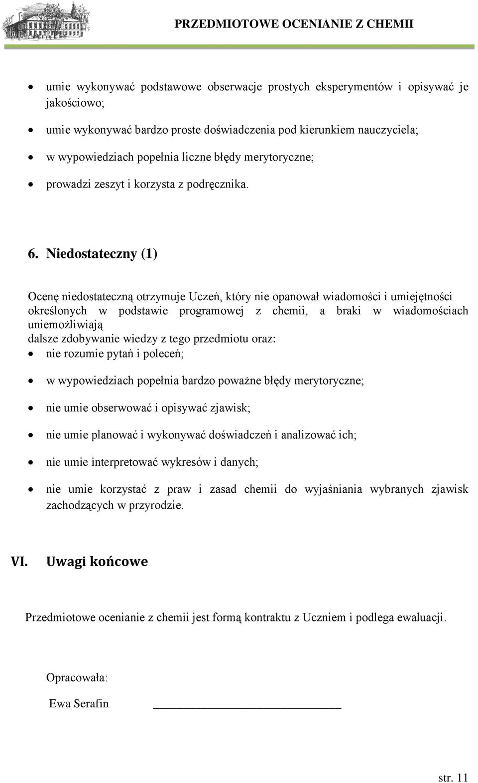 Niedostateczny (1) Ocenę niedostateczną otrzymuje Uczeń, który nie opanował wiadomości i umiejętności określonych w podstawie programowej z chemii, a braki w wiadomościach uniemożliwiają dalsze