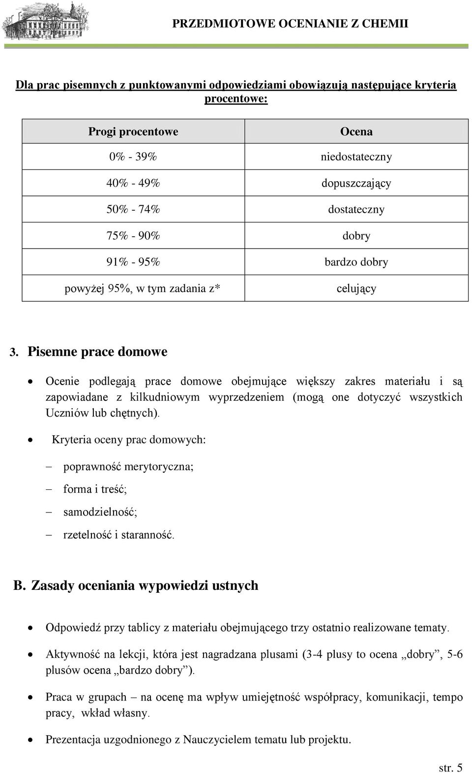 Pisemne prace domowe Ocenie podlegają prace domowe obejmujące większy zakres materiału i są zapowiadane z kilkudniowym wyprzedzeniem (mogą one dotyczyć wszystkich Uczniów lub chętnych).