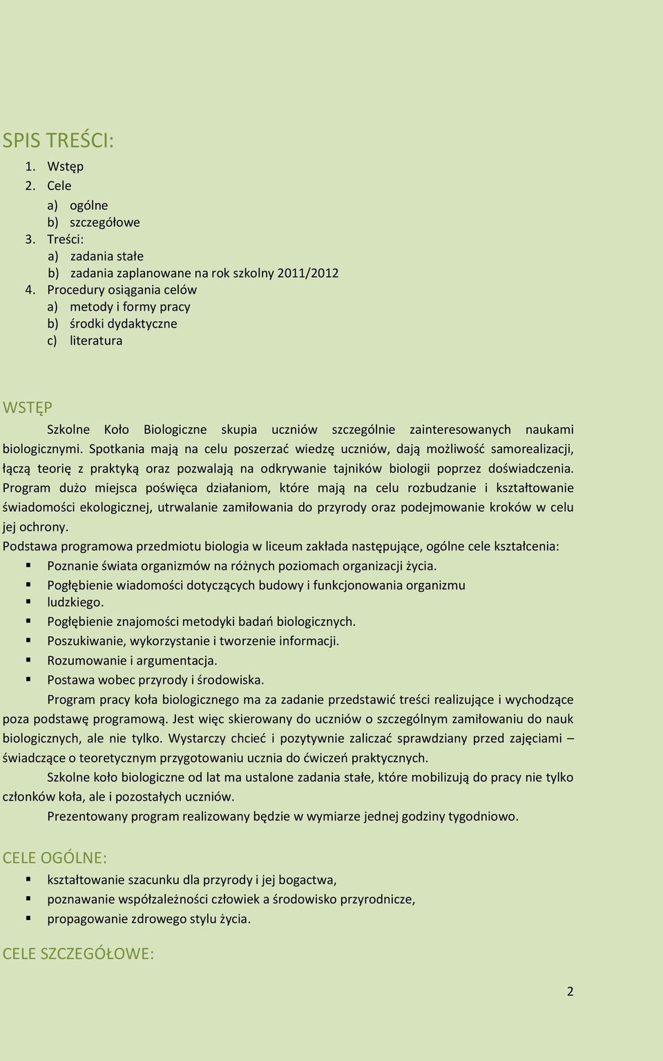 Spotkania mają na celu poszerzad wiedzę uczniów, dają możliwośd samorealizacji, łączą teorię z praktyką oraz pozwalają na odkrywanie tajników biologii poprzez doświadczenia.