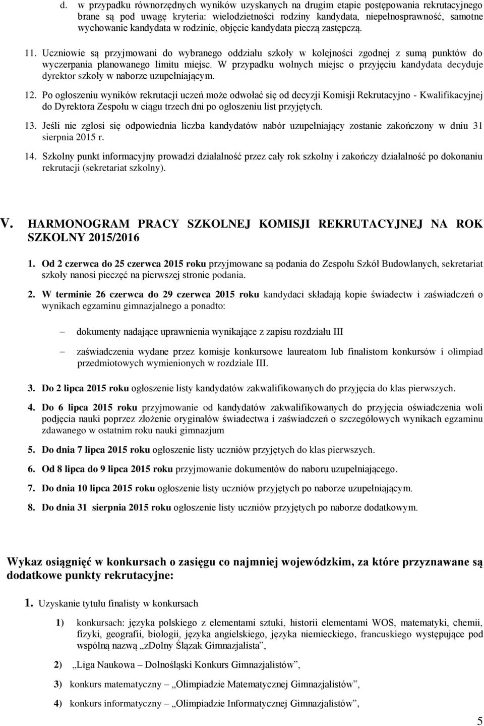 W przypadku wolnych miejsc o przyjęciu kandydata decyduje dyrektor szkoły w naborze uzupełniającym. 12.