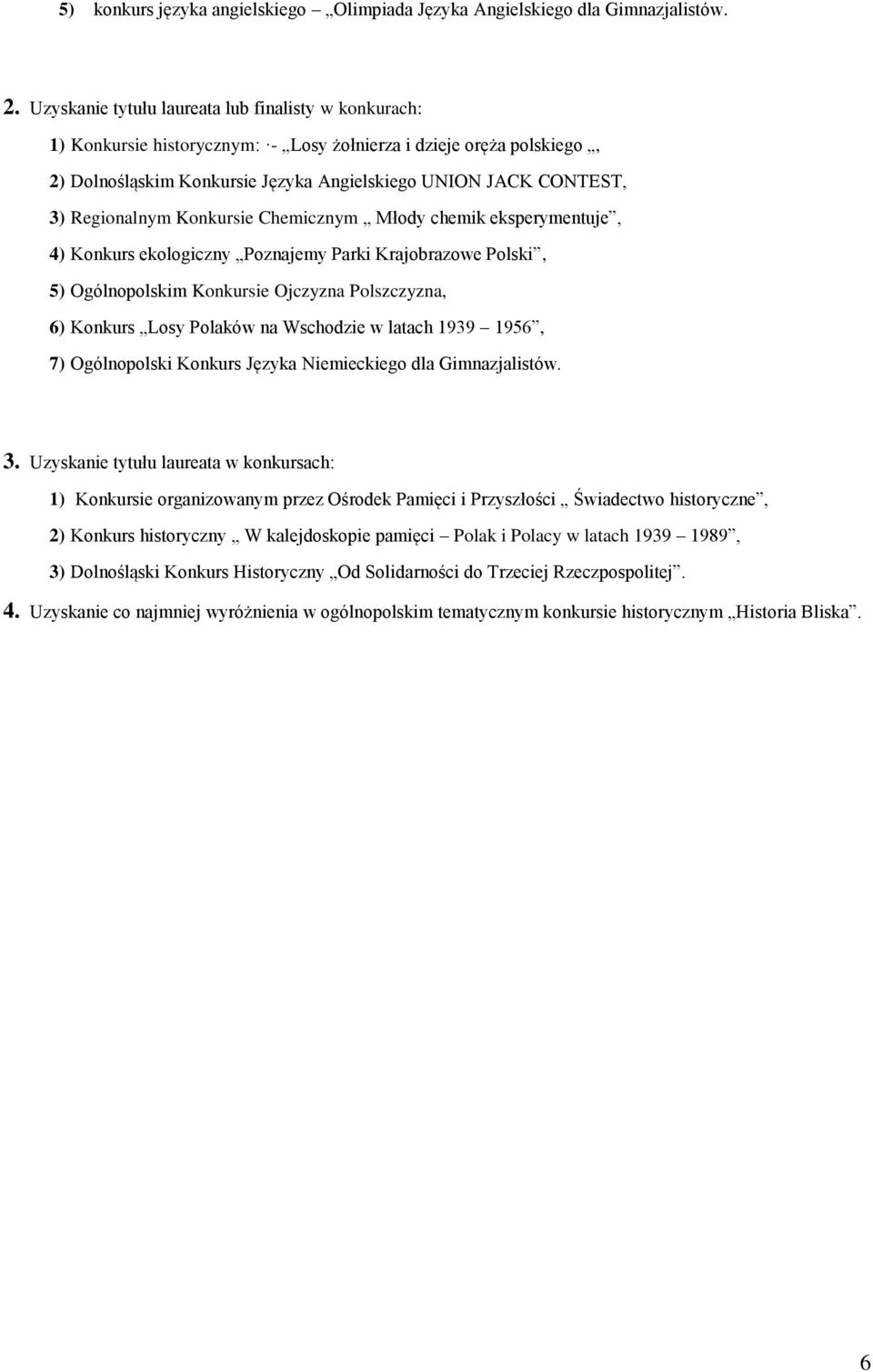 Regionalnym Konkursie Chemicznym Młody chemik eksperymentuje, 4) Konkurs ekologiczny Poznajemy Parki Krajobrazowe Polski, 5) Ogólnopolskim Konkursie Ojczyzna Polszczyzna, 6) Konkurs Losy Polaków na