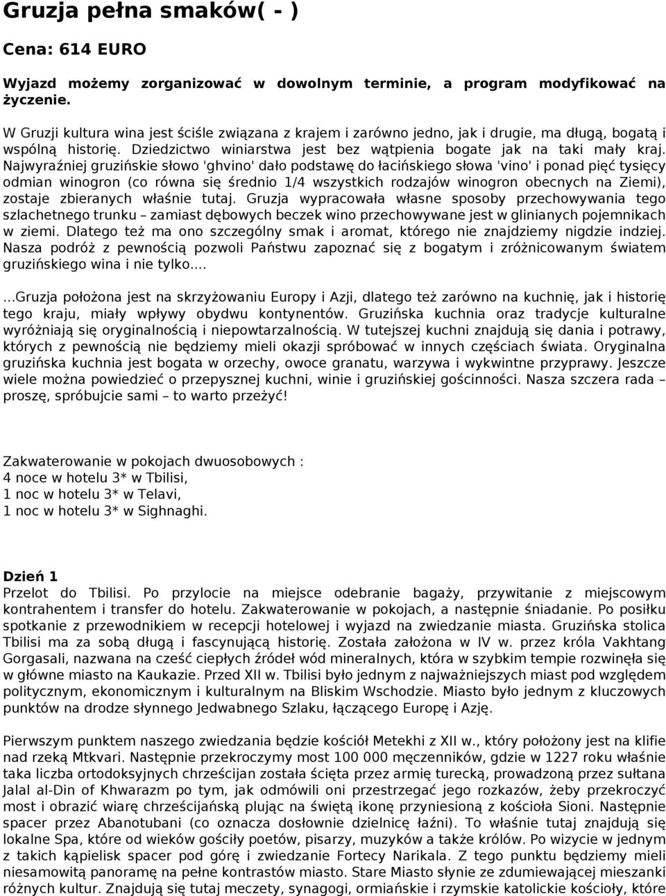 Najwyraźniej gruzińskie słowo 'ghvino' dało podstawę do łacińskiego słowa 'vino' i ponad pięć tysięcy odmian winogron (co równa się średnio 1/4 wszystkich rodzajów winogron obecnych na Ziemi),