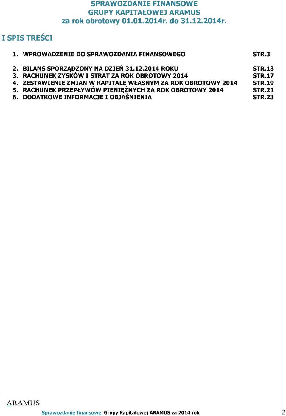 RACHUNEK ZYSKÓW I STRAT ZA ROK OBROTOWY 2014 STR.17 4. ZESTAWIENIE ZMIAN W KAPITALE WŁASNYM ZA ROK OBROTOWY 2014 STR.19 5.