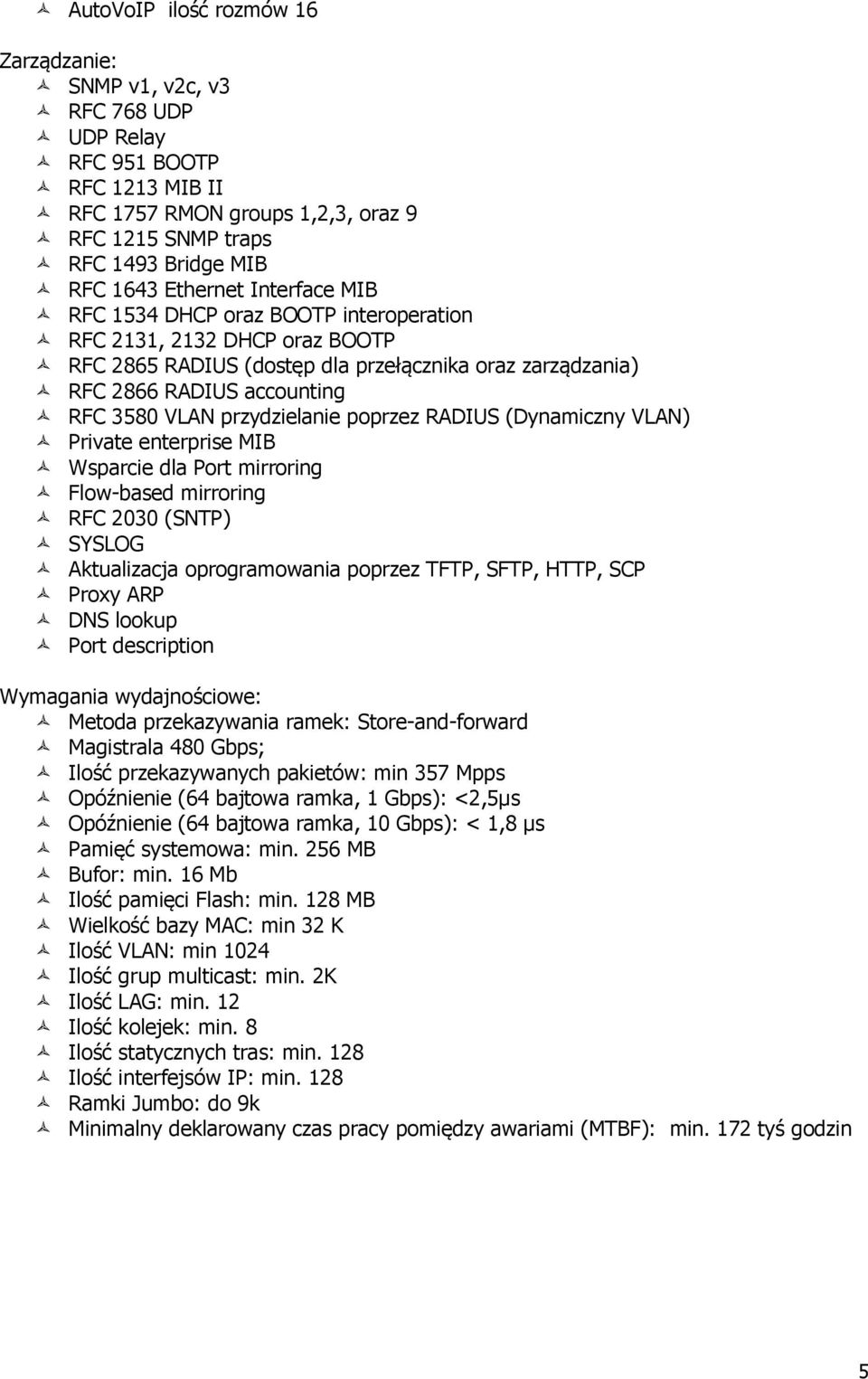 poprzez RADIUS (Dynamiczny VLAN) Private enterprise MIB Wsparcie dla Port mirroring Flow-based mirroring RFC 2030 (SNTP) SYSLOG Aktualizacja oprogramowania poprzez TFTP, SFTP, HTTP, SCP Proxy ARP DNS