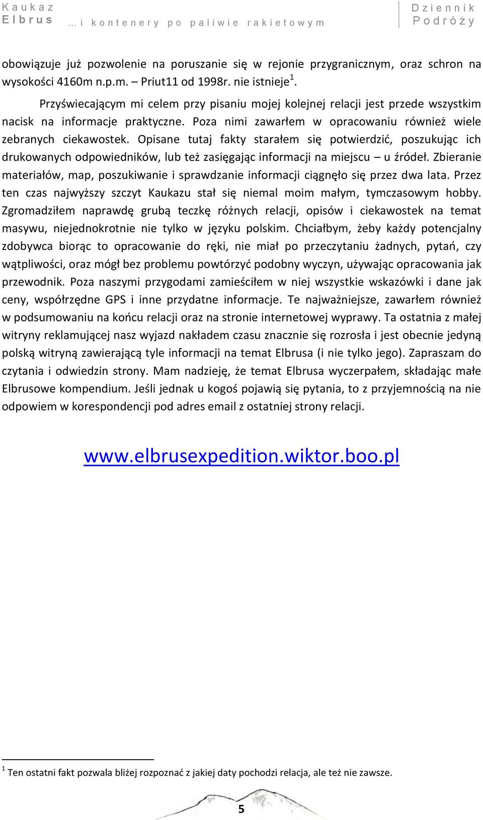 Opisane tutaj fakty starałem się potwierdzić, poszukując ich drukowanych odpowiedników, lub też zasięgając informacji na miejscu u źródeł.