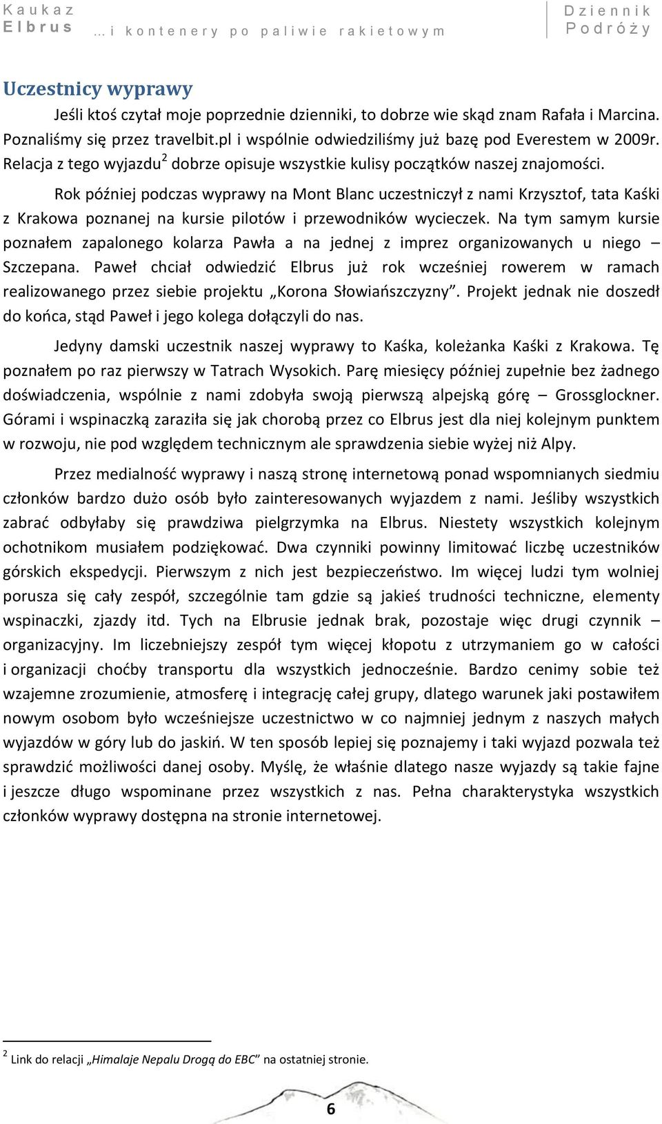 Rok później podczas wyprawy na Mont Blanc uczestniczył z nami Krzysztof, tata Kaśki z Krakowa poznanej na kursie pilotów i przewodników wycieczek.