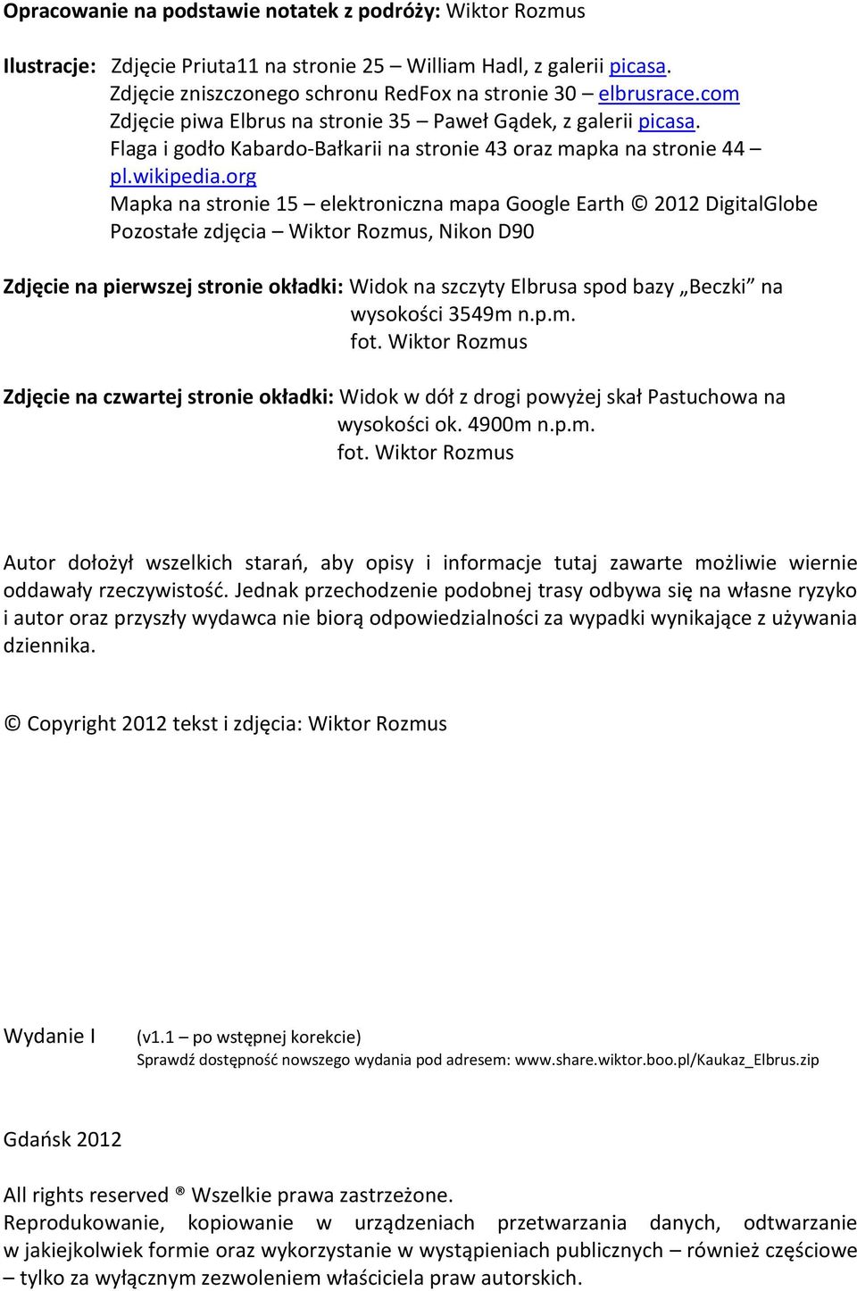 org Mapka na stronie 15 elektroniczna mapa Google Earth 2012 DigitalGlobe Pozostałe zdjęcia Wiktor Rozmus, Nikon D90 Zdjęcie na pierwszej stronie okładki: Widok na szczyty Elbrusa spod bazy Beczki na