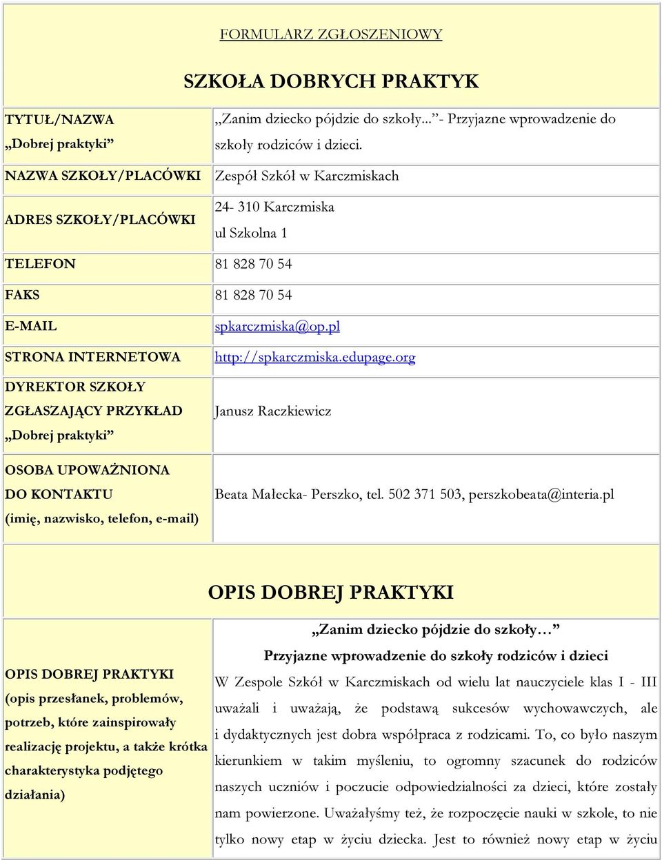 PRZYKŁAD Dobrej praktyki OSOBA UPOWAŻNIONA DO KONTAKTU (imię, nazwisko, telefon, e-mail) spkarczmiska@op.pl http://spkarczmiska.edupage.org Janusz Raczkiewicz Beata Małecka- Perszko, tel.