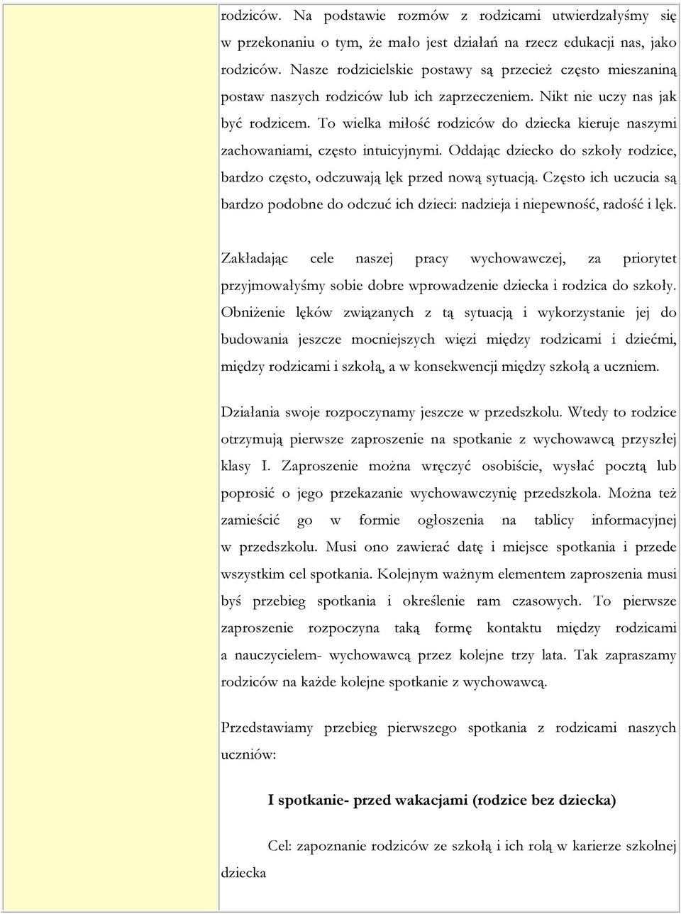 To wielka miłość rodziców do dziecka kieruje naszymi zachowaniami, często intuicyjnymi. Oddając dziecko do szkoły rodzice, bardzo często, odczuwają lęk przed nową sytuacją.