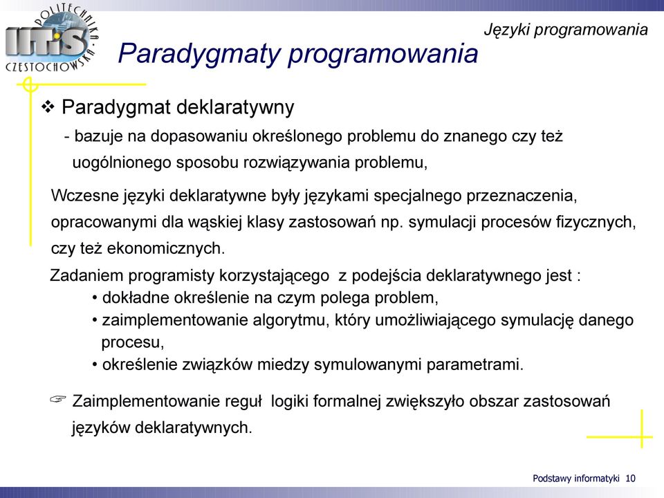 Zadaniem programisty korzystającego z podejścia deklaratywnego jest : dokładne określenie na czym polega problem, zaimplementowanie algorytmu, który umożliwiającego symulację