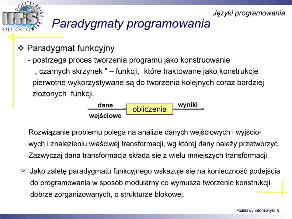 dane wejściowe obliczenia wyniki Rozwiązanie problemu polega na analizie danych wejściowych i wyjściowych i znalezieniu właściwej transformacji, wg której dany należy przetworzyć.