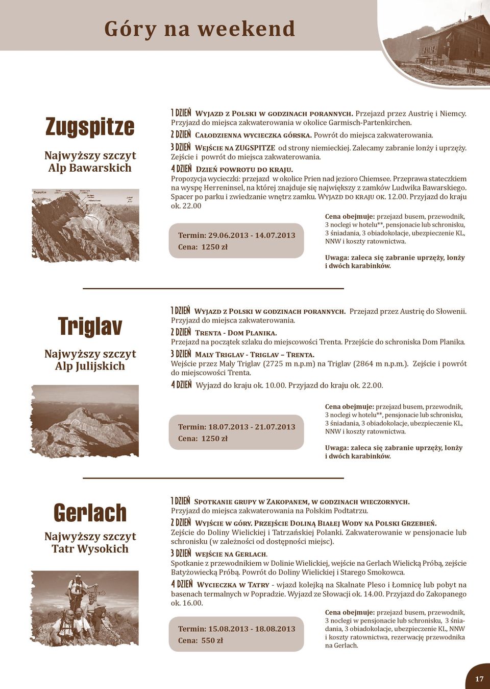 Zalecamy zabranie lonży i uprzęży. Zejście i powrót do miejsca zakwaterowania. 4 DZIEŃ Dzień powrotu do kraju. Propozycja wycieczki: przejazd w okolice Prien nad jezioro Chiemsee.