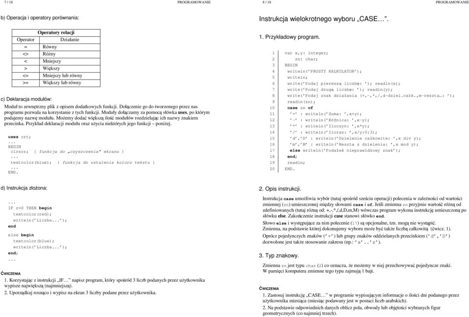 Moduły dołączamy za pomocą słówka uses, po którym podajemy nazwę modułu. MoŜemy dodać większą ilość modułów rozdzielając ich nazwy znakiem przecinka.