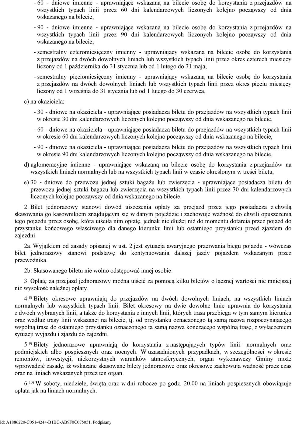 wskazanego na bilecie, - semestralny czteromiesięczny imienny - uprawniający wskazaną na bilecie osobę do korzystania z przejazdów na dwóch dowolnych liniach lub wszystkich typach linii przez okres