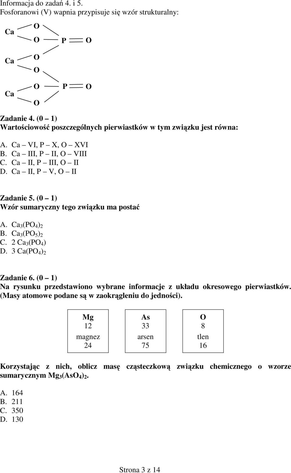 (0 1) Wzór uaryczny tego zwi zku a pota A. Ca 3 (P 4 ) B. Ca 3 (P 5 ) C. Ca 3 (P 4 ) D. 3 Ca(P 4 ) Zadanie6.