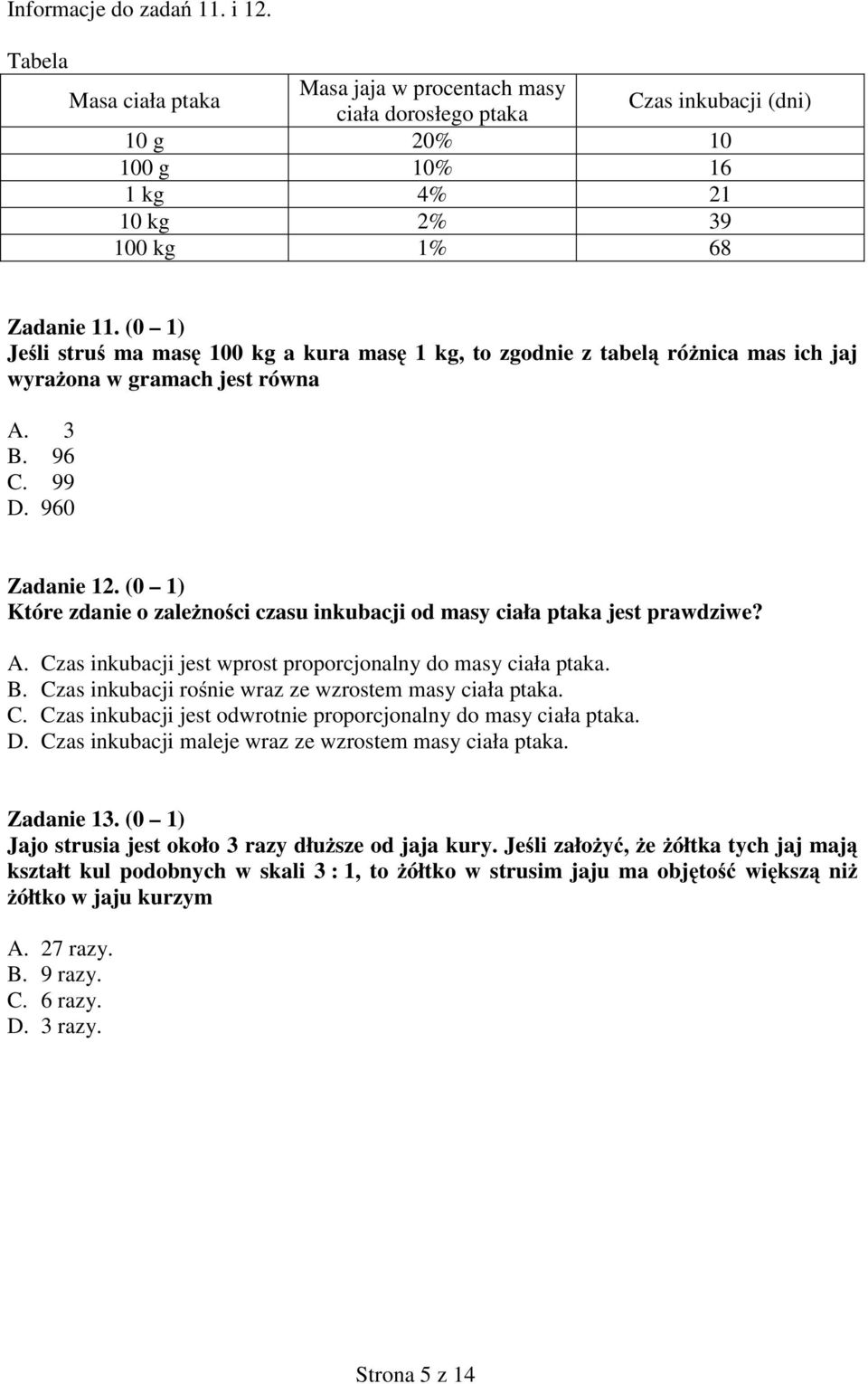 (0 1) Które zdanie o zale no ci czau inkubacji od ay ciała ptaka jet prawdziwe? A. Cza inkubacji jet wprot proporcjonalny do ay ciała ptaka. B. Cza inkubacji ro nie wraz ze wzrote ay ciała ptaka. C. Cza inkubacji jet odwrotnie proporcjonalny do ay ciała ptaka.