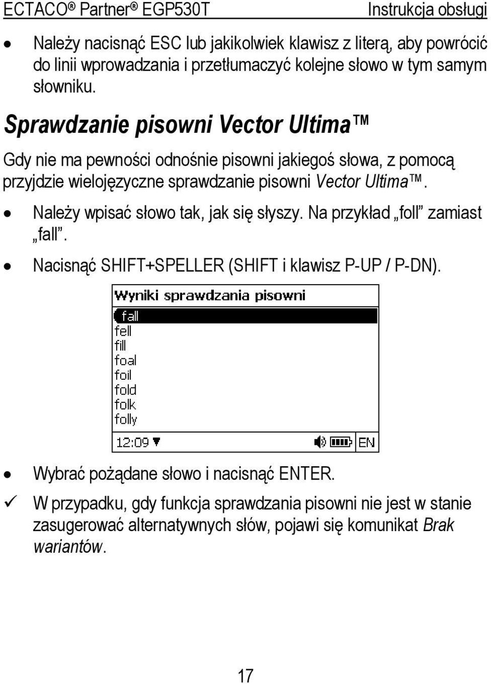 Ultima. Należy wpisać słowo tak, jak się słyszy. Na przykład foll zamiast fall. Nacisnąć SHIFT+SPELLER (SHIFT i klawisz P-UP / P-DN).