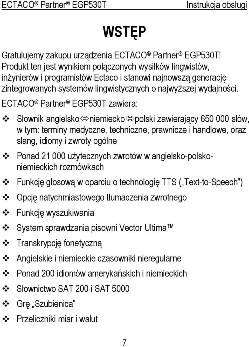 ECTACO Partner EGP530T zawiera: Słownik angielsko niemiecko polski zawierający 650 000 słów, w tym: terminy medyczne, techniczne, prawnicze i handlowe, oraz slang, idiomy i zwroty ogólne Ponad 21 000