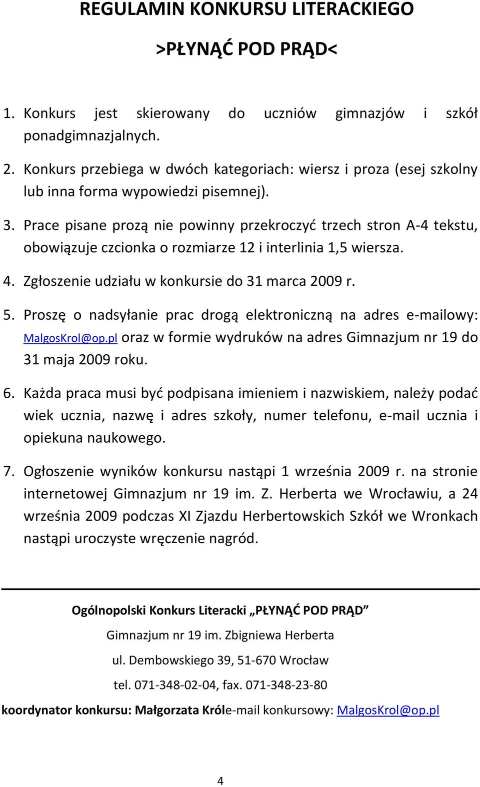 Prace pisane prozą nie powinny przekroczyd trzech stron A-4 tekstu, obowiązuje czcionka o rozmiarze 12 i interlinia 1,5 wiersza. 4. Zgłoszenie udziału w konkursie do 31 marca 2009 r. 5.