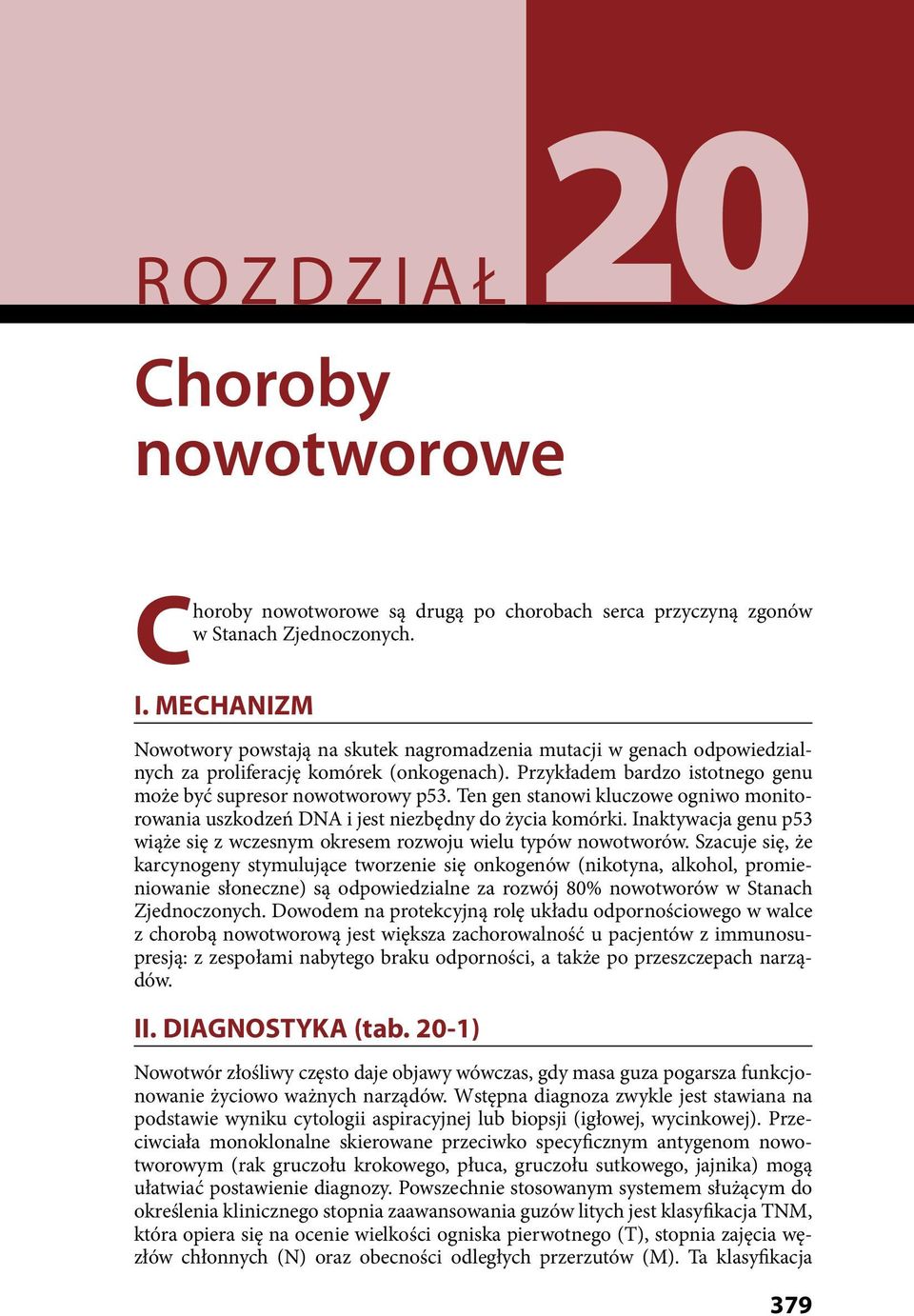 Ten gen stanowi kluczowe ogniwo monitorowania uszkodzeń DNA i jest niezbędny do życia komórki. Inaktywacja genu p53 wiąże się z wczesnym okresem rozwoju wielu typów nowotworów.