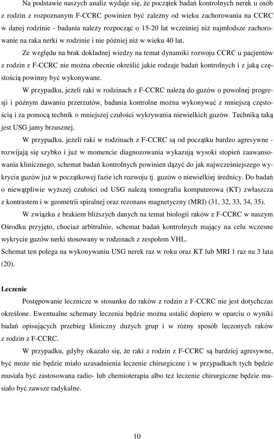 Ze względu na brak dokładnej wiedzy na temat dynamiki rozwoju CCRC u pacjentów z rodzin z F-CCRC nie można obecnie określić jakie rodzaje badań kontrolnych i z jaką częstością powinny być wykonywane.