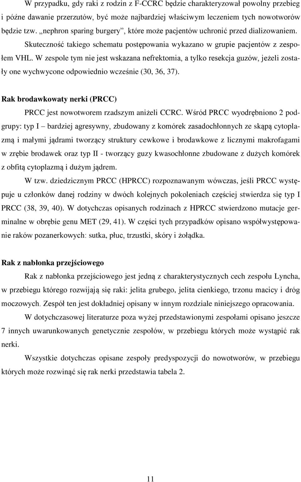 W zespole tym nie jest wskazana nefrektomia, a tylko resekcja guzów, jeżeli zostały one wychwycone odpowiednio wcześnie (30, 36, 37).