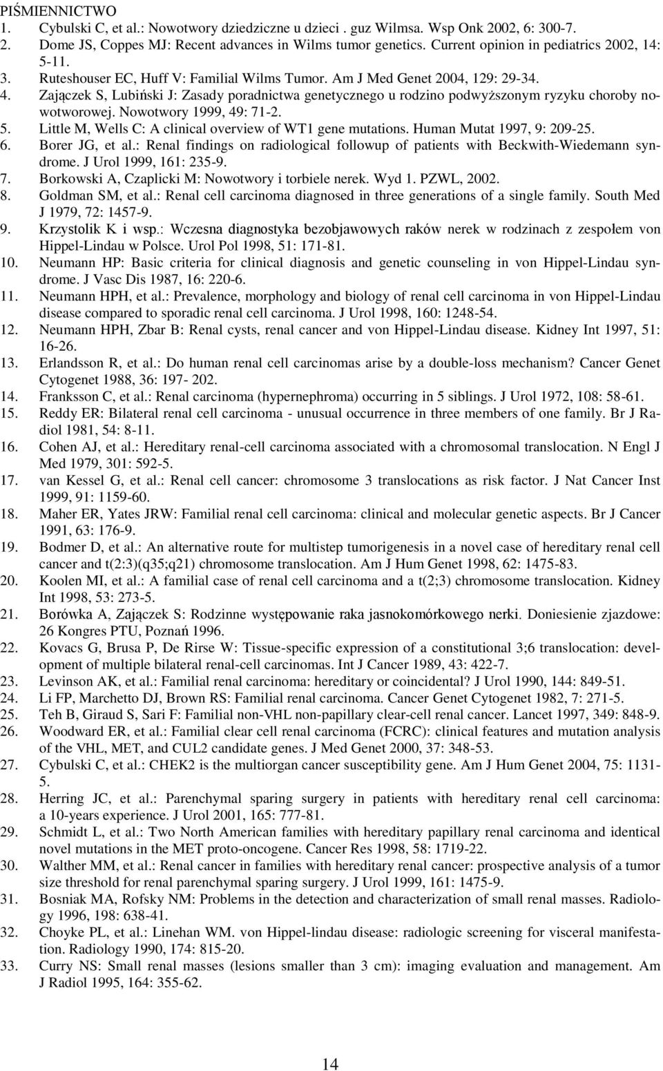 Zajączek S, Lubiński J: Zasady poradnictwa genetycznego u rodzino podwyższonym ryzyku choroby nowotworowej. Nowotwory 1999, 49: 71-2. 5. Little M, Wells C: A clinical overview of WT1 gene mutations.