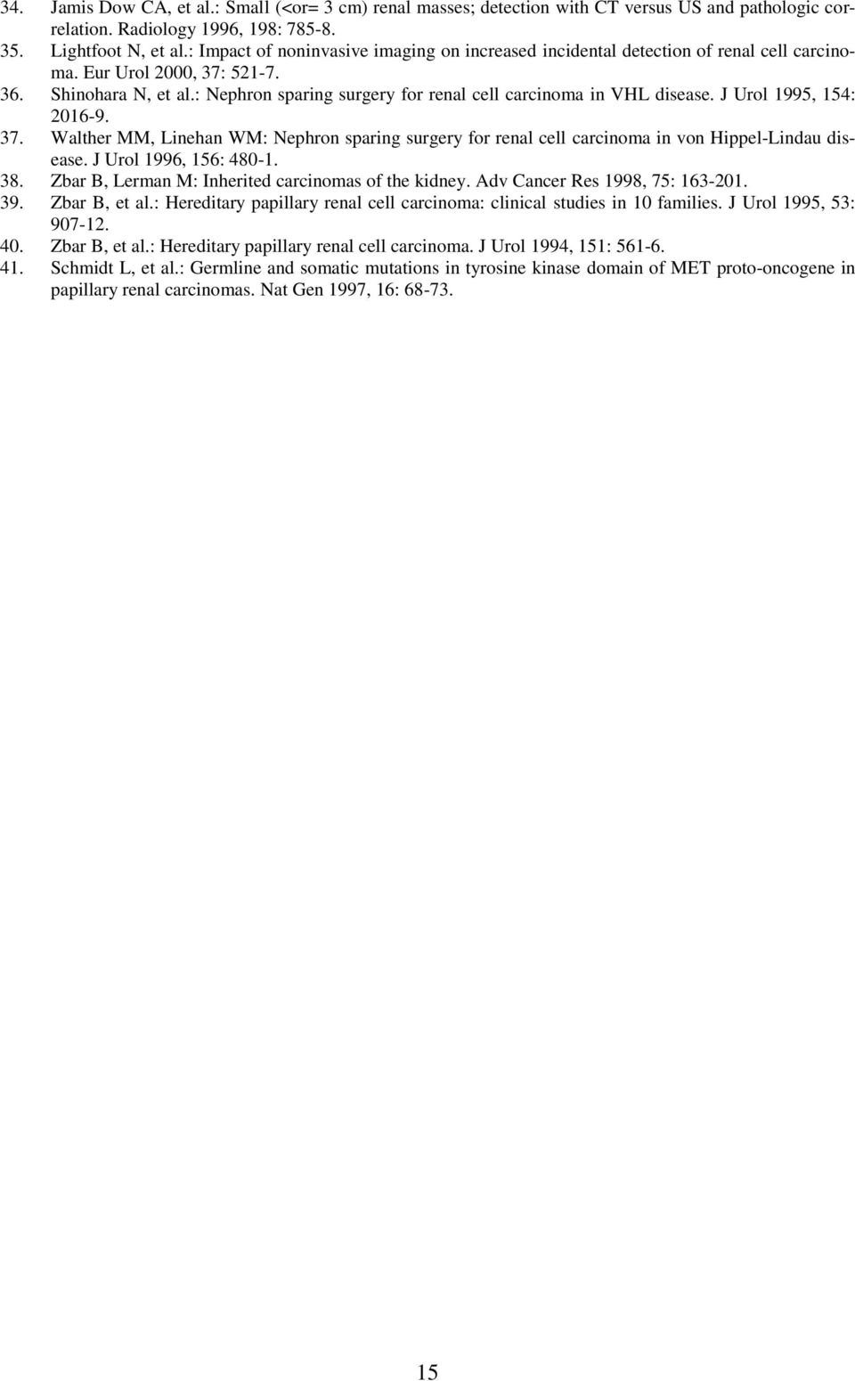 : Nephron sparing surgery for renal cell carcinoma in VHL disease. J Urol 1995, 154: 2016-9. 37. Walther MM, Linehan WM: Nephron sparing surgery for renal cell carcinoma in von Hippel-Lindau disease.