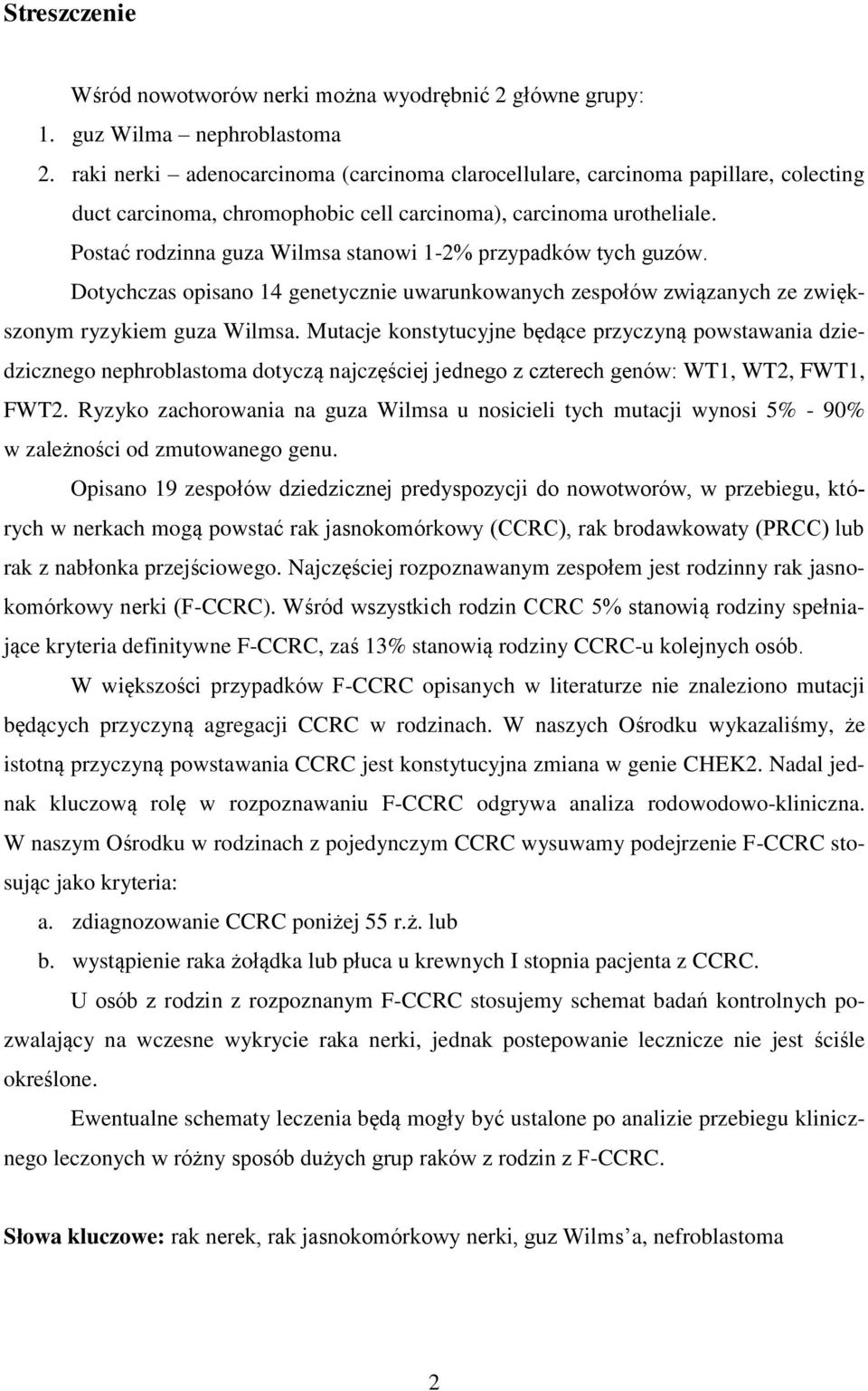 Postać rodzinna guza Wilmsa stanowi 1-2% przypadków tych guzów. Dotychczas opisano 14 genetycznie uwarunkowanych zespołów związanych ze zwiększonym ryzykiem guza Wilmsa.