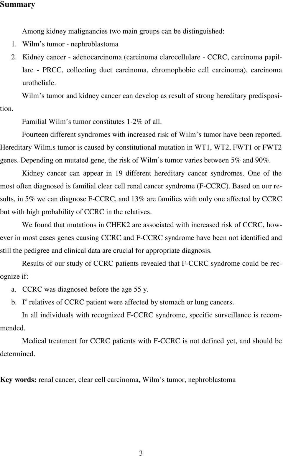 Wilm s tumor and kidney cancer can develop as result of strong hereditary predisposition. Familial Wilm s tumor constitutes 1-2% of all.